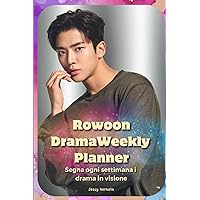 Rowoon Drama Weekly Planner: segna ogni settimana i drama in visione su questo Diario con Rowoon (Corea del Sud: Kdrama, K-pop, K-world) (Italian Edition)