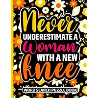 Never Underestimate a Woman With a New Knee Word Search Puzzle Book: Funny Floral Knee Replacement Surgery Recovery Gifts for Women (100 Puzzles) Knee ... (8.5 x 11) Get Well Soon Humor Gag Gift