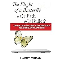 The Flight of a Butterfly or the Path of a Bullet?: Using Technology to Transform Teaching and Learning The Flight of a Butterfly or the Path of a Bullet?: Using Technology to Transform Teaching and Learning Paperback