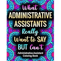 What Administrative Assistants Really Want To Say: Funny and Relatable Coloring Book Gift For Admin Assistants