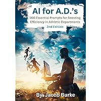 AI for A.D.'s: 100 Essential Prompts for Boosting Efficiency in Athletic Departments: 2nd Edition AI for A.D.'s: 100 Essential Prompts for Boosting Efficiency in Athletic Departments: 2nd Edition Paperback Kindle