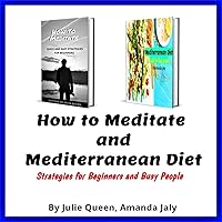 How to Meditate and Mediterranean Diet: Strategies for Beginners and Busy People How to Meditate and Mediterranean Diet: Strategies for Beginners and Busy People Kindle Audible Audiobook Paperback
