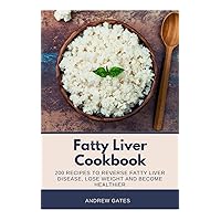 Fatty Liver Cookbook: 200 Recipes To Reverse Fatty Liver Disease, Lose Weight And Become Healthier