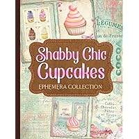Shabby Chic Cupcakes Ephemera Collection: Over 200 Vintage-Inspired Designs for Junk Journals, Scrapbooks, Decoupage, and Paper Crafts Shabby Chic Cupcakes Ephemera Collection: Over 200 Vintage-Inspired Designs for Junk Journals, Scrapbooks, Decoupage, and Paper Crafts Paperback