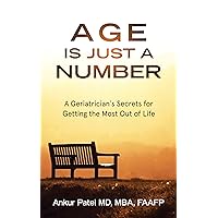 Age Is Just a Number: A Geriatrician’s Secrets for Getting the Most Out of Life