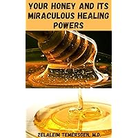 YOUR HONEY AND ITS MIRACULOUS HEALING POWERS: A complete guide with remedies and recipes for permanent weight loss, detox and beauty YOUR HONEY AND ITS MIRACULOUS HEALING POWERS: A complete guide with remedies and recipes for permanent weight loss, detox and beauty Kindle Paperback
