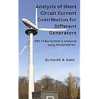 Analysis of Short Circuit Current Contribution for Different Generators: IEEE 14 Bus System is analyzed using PSCAD/EMTDC Analysis of Short Circuit Current Contribution for Different Generators: IEEE 14 Bus System is analyzed using PSCAD/EMTDC Kindle Paperback