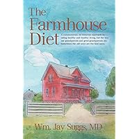 The Farmhouse Diet: A commonsense, no-nonsense approach to eating healthy and healthy living. Eat the way our grandparents and great-grandparents ate. Sometimes the old ways are the best ways. The Farmhouse Diet: A commonsense, no-nonsense approach to eating healthy and healthy living. Eat the way our grandparents and great-grandparents ate. Sometimes the old ways are the best ways. Paperback Kindle