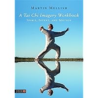 A Tai Chi Imagery Workbook: Spirit, Intent, and Motion A Tai Chi Imagery Workbook: Spirit, Intent, and Motion Paperback Kindle