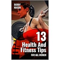 13 HEALTH AND FITNESS TIPS FOR ALL WOMEN: Self-help book with tips for women who desire to keep fit and maintain a good shape while living a healthy lifestyle 13 HEALTH AND FITNESS TIPS FOR ALL WOMEN: Self-help book with tips for women who desire to keep fit and maintain a good shape while living a healthy lifestyle Kindle Paperback