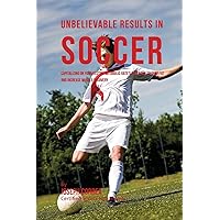Unbelievable Results in Soccer: Capitalizing on your Resting Metabolic Rate's Potential to Drop Fat and Increase Muscle Recovery Unbelievable Results in Soccer: Capitalizing on your Resting Metabolic Rate's Potential to Drop Fat and Increase Muscle Recovery Paperback