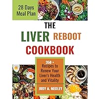 THE LIVER REBOOT COOKBOOK: Recipes to Renew Your Liver's Health and Vitality.