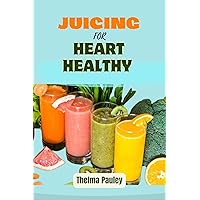 JUICING FOR HEART HEALTHY: The Essential Guide To Juicing Recipes For Cardiovascular Nutrition, Heart Disease Prevention and Holistic Wellness For a Healthy Heart JUICING FOR HEART HEALTHY: The Essential Guide To Juicing Recipes For Cardiovascular Nutrition, Heart Disease Prevention and Holistic Wellness For a Healthy Heart Kindle Paperback
