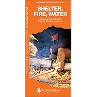 Shelter, Fire, Water: A Waterproof Folding Guide to Three Key Elements for Survival (Outdoor Skills and Preparedness) Shelter, Fire, Water: A Waterproof Folding Guide to Three Key Elements for Survival (Outdoor Skills and Preparedness) Pamphlet