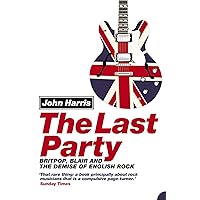 The Last Party: Britpop, Blair and the demise of English rock The Last Party: Britpop, Blair and the demise of English rock Paperback