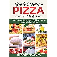 How to become a pizza wizard!: step by step illustrated guide to make the very italian pizza
