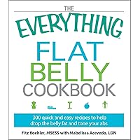 The Everything Flat Belly Cookbook: 300 Quick and Easy Recipes to help drop the belly fat and tone your abs (Everything®) The Everything Flat Belly Cookbook: 300 Quick and Easy Recipes to help drop the belly fat and tone your abs (Everything®) Kindle Paperback