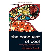 The Conquest of Cool: Business Culture, Counterculture, and the Rise of Hip Consumerism The Conquest of Cool: Business Culture, Counterculture, and the Rise of Hip Consumerism Paperback Kindle Hardcover