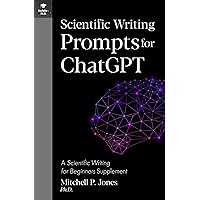Scientific Writing Prompts for ChatGPT (Scientific Writing for Beginners) Scientific Writing Prompts for ChatGPT (Scientific Writing for Beginners) Kindle