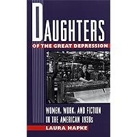 Daughters of the Great Depression: Women, Work, and Fiction in the American 1930s Daughters of the Great Depression: Women, Work, and Fiction in the American 1930s Paperback Hardcover