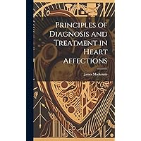 Principles of Diagnosis and Treatment in Heart Affections Principles of Diagnosis and Treatment in Heart Affections Hardcover Paperback