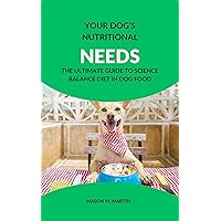 Your Dog’s Nutritional Needs : The Ultimate Guide to Science balance Diet in Dog Food Your Dog’s Nutritional Needs : The Ultimate Guide to Science balance Diet in Dog Food Kindle Hardcover Paperback