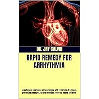 RAPID REMEDY FOR ARRHYTHMIA: An extensive awareness on how to cope with symptoms, treatment, preventive measures, natural remedies, recovery means and more RAPID REMEDY FOR ARRHYTHMIA: An extensive awareness on how to cope with symptoms, treatment, preventive measures, natural remedies, recovery means and more Kindle Paperback