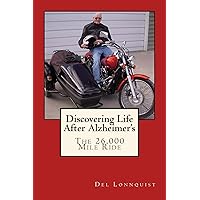 Discovering Life After Alzheimer's: The 26,000 Mile Ride Discovering Life After Alzheimer's: The 26,000 Mile Ride Kindle Paperback