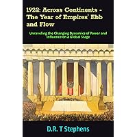 1922: Across Continents - The Year of Empires' Ebb and Flow: Unraveling the Changing Dynamics of Power and Influence on a Global Stage (The Human Age ... Events that Shaped the Modern World)
