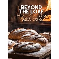 Beyond The Loaf: Become a Master of Sourdough Bread Beyond The Loaf JP: サワードウ・パンのレシピ本 (Creative Sourdough Recipes) (Japanese Edition) Beyond The Loaf: Become a Master of Sourdough Bread Beyond The Loaf JP: サワードウ・パンのレシピ本 (Creative Sourdough Recipes) (Japanese Edition) Kindle Paperback