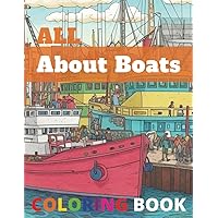 All About Boats Coloring Book: 31 Colorable Ship Illustrations with Fun Descriptions for Kids and Adults