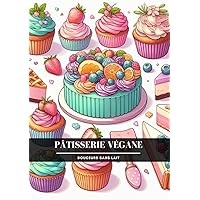Pâtisserie Végane: Douceurs sans Lait (French Edition)