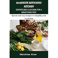 30-MINUTE KETOGENIC KITCHEN EFFORTLESS LUNCHES FOR A HEALTHIER YOU : Quick and easy recipes to simplify your meal plan 30-MINUTE KETOGENIC KITCHEN EFFORTLESS LUNCHES FOR A HEALTHIER YOU : Quick and easy recipes to simplify your meal plan Kindle Paperback