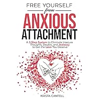 Free Yourself from Anxious Attachment: A 3-Step System to Eliminate Insecure Thoughts, Doubts, and Jealousy to Get the Love You Deserve