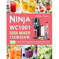 Ninja WC1001 Soda Maker Cookbook: 365-Day Recipes for Making & Using Fruit Sodas & Fizzy Juices, Sparkling Waters, Root Beers & Cola Brews, Herbal & Healing Waters & Floats, & Other Carbonated Conco