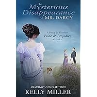 The Mysterious Disappearance of Mr. Darcy: A Darcy & Elizabeth Pride & Prejudice Variation The Mysterious Disappearance of Mr. Darcy: A Darcy & Elizabeth Pride & Prejudice Variation Kindle Paperback