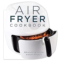 Air Fryer Cookbook: 22 Amazing Recipes Without the Guilt Air Fryer Cookbook: 22 Amazing Recipes Without the Guilt Board book
