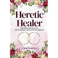 Heretic Healer: The Hidden Link Between Self-Acceptance and Psychic Development Heretic Healer: The Hidden Link Between Self-Acceptance and Psychic Development Paperback