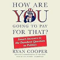 How Are You Going to Pay for That?: Smart Answers to the Dumbest Question in Politics How Are You Going to Pay for That?: Smart Answers to the Dumbest Question in Politics Audible Audiobook Hardcover Kindle Audio CD