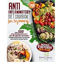 Anti-Inflammatory Diet Cookbook for Beginners: Enjoy 500 Effective, Healthy & Tasty Anti-Inflammatory Diet Recipes to Reduce Inflammation & Chronic Pain Improving Your Immune System+Meal Plan Bonus Anti-Inflammatory Diet Cookbook for Beginners: Enjoy 500 Effective, Healthy & Tasty Anti-Inflammatory Diet Recipes to Reduce Inflammation & Chronic Pain Improving Your Immune System+Meal Plan Bonus Paperback