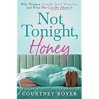 Not Tonight, Honey: Why women actually don't want sex and what we can do about it Not Tonight, Honey: Why women actually don't want sex and what we can do about it Paperback Kindle