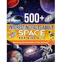 500+ Interesting Facts about Space for Kids 8-12: Unlocking The Mysteries of The Universe: Space Facts for Kids
