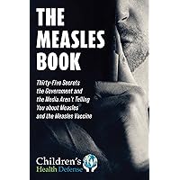 The Measles Book: Thirty-Five Secrets the Government and the Media Aren't Telling You about Measles and the Measles Vaccine (Children’s Health Defense) The Measles Book: Thirty-Five Secrets the Government and the Media Aren't Telling You about Measles and the Measles Vaccine (Children’s Health Defense) Kindle Hardcover
