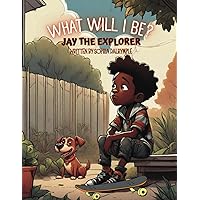 What Will I Be?: Jay The Explorer