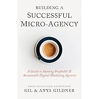 Building A Successful Micro-Agency: A Guide to Starting Profitable & Sustainable Digital Marketing Agencies