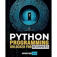 Python Programming Unlocked for Beginners: Ultimate Guide to Learn Python Basics: Python coding fundamentals, and python step by step for absolute beginners (Mastering Python Programming from Scratch)