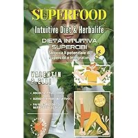 Superfood Intuitive Diet & Herbalife: Dieta intuitiva supercibi, sblocca il potenziale di supercibi e integratori (Benessere) (Italian Edition)