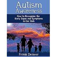 Autism Awareness: How to Recognize the Early Signs and Symptoms in Our Kids Autism Awareness: How to Recognize the Early Signs and Symptoms in Our Kids Kindle Paperback