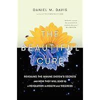 The Beautiful Cure: Revealing the Immune System's Secrets and How They Will Lead to a Revolution in Health and Wellness The Beautiful Cure: Revealing the Immune System's Secrets and How They Will Lead to a Revolution in Health and Wellness Hardcover
