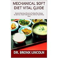 MECHANICAL SOFT DIET VITAL GUIDE: Detailed Overview Showing The Benefits, Dietary Guidelines, Foods To Eat & Avoid, Advice Tips & Many More MECHANICAL SOFT DIET VITAL GUIDE: Detailed Overview Showing The Benefits, Dietary Guidelines, Foods To Eat & Avoid, Advice Tips & Many More Kindle Paperback